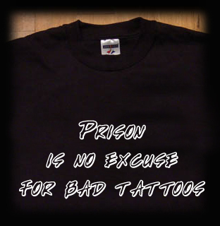 prison is no excuse for bad tattoos t shirt